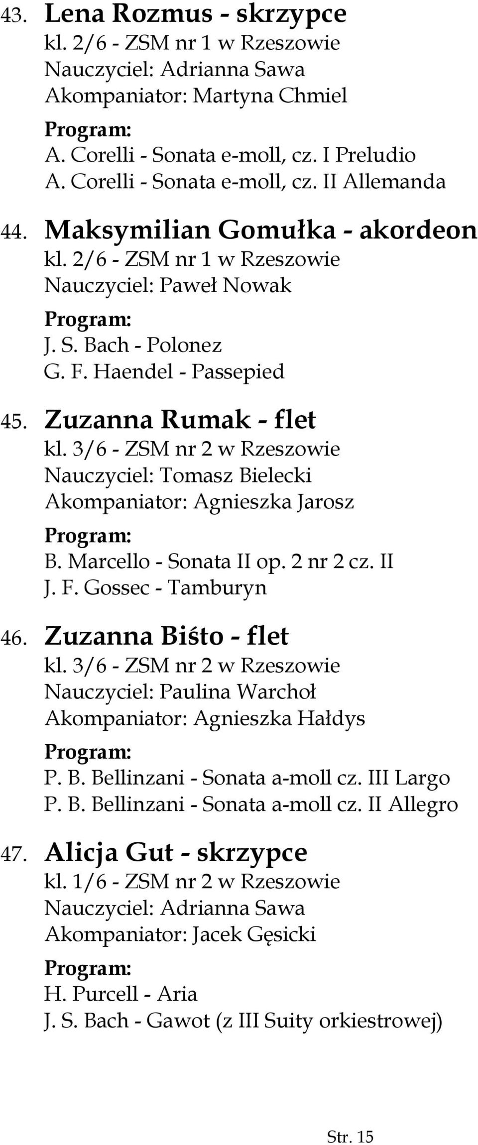 3/6 - ZSM nr 2 w Rzeszowie Nauczyciel: Tomasz Bielecki Akompaniator: Agnieszka Jarosz B. Marcello - Sonata II op. 2 nr 2 cz. II J. F. Gossec - Tamburyn 46. Zuzanna Biśto - flet kl.