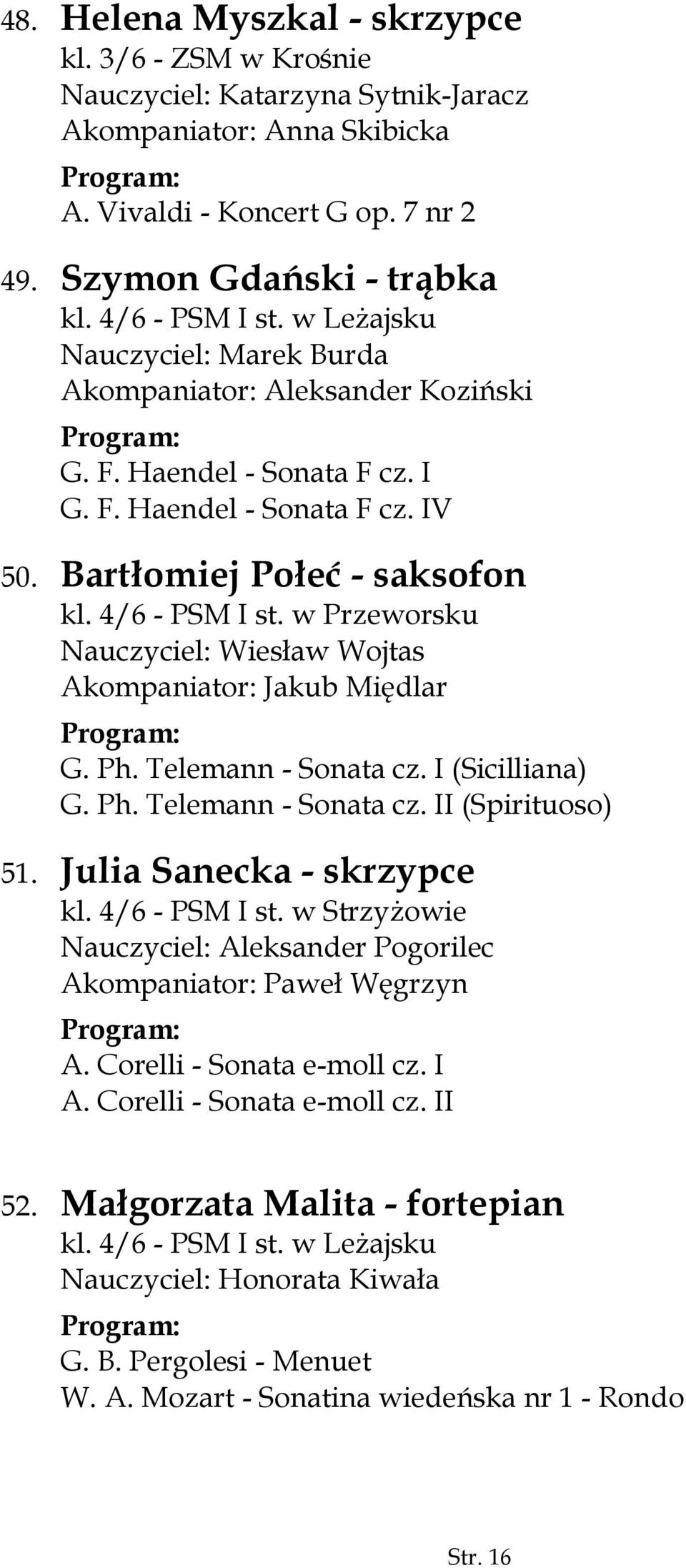 w Przeworsku Nauczyciel: Wiesław Wojtas Akompaniator: Jakub Międlar G. Ph. Telemann - Sonata cz. I (Sicilliana) G. Ph. Telemann - Sonata cz. II (Spirituoso) 51. Julia Sanecka - skrzypce kl.