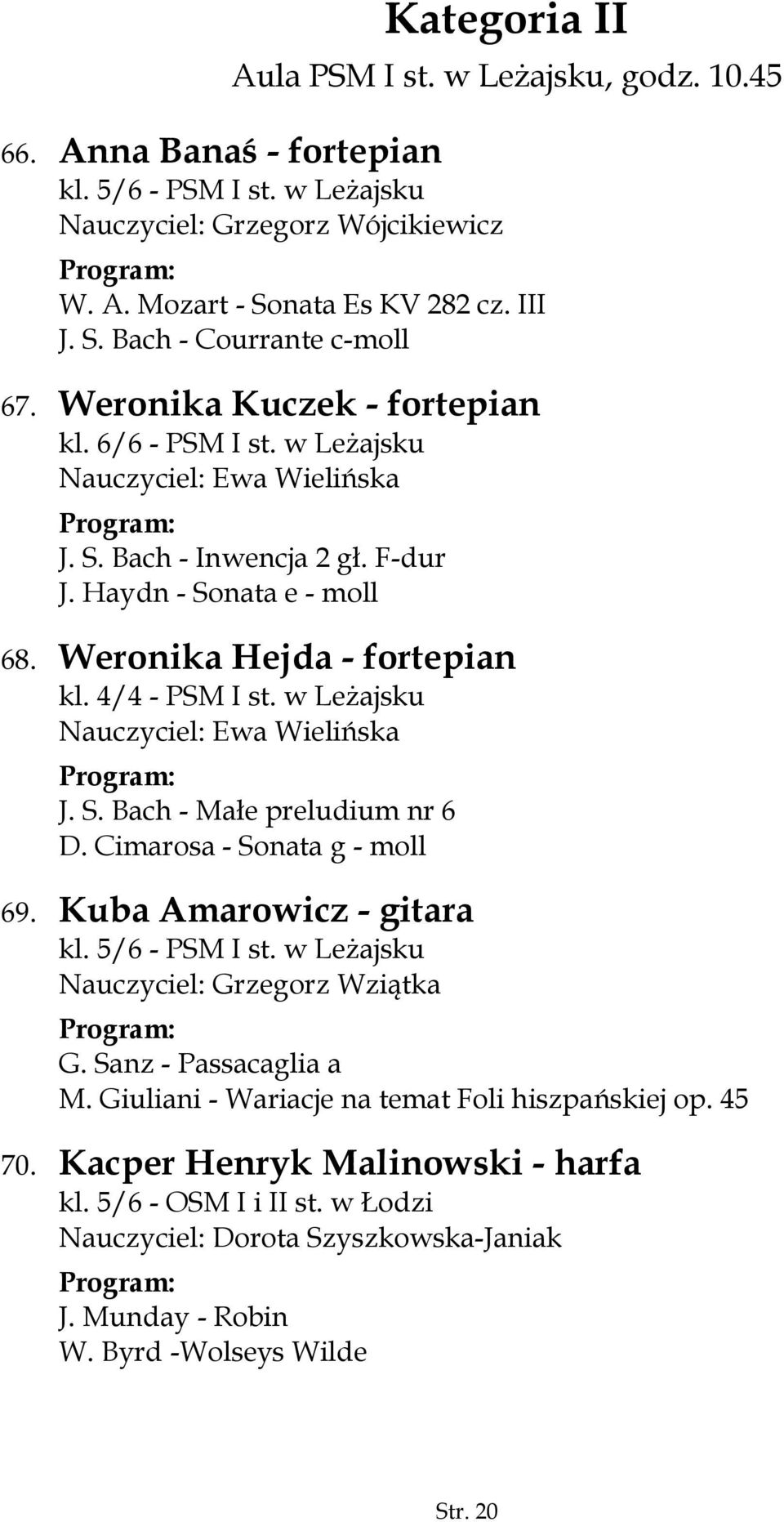 w Leżajsku Nauczyciel: Ewa Wielińska J. S. Bach - Małe preludium nr 6 D. Cimarosa - Sonata g - moll 69. Kuba Amarowicz - gitara kl. 5/6 - PSM I st. w Leżajsku Nauczyciel: Grzegorz Wziątka G.