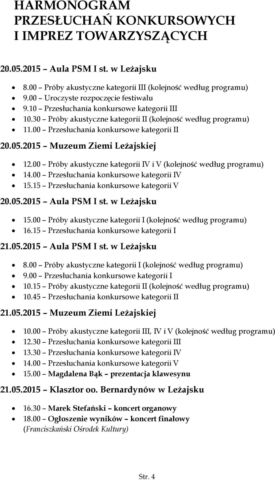 2015 Muzeum Ziemi Leżajskiej 12.00 Próby akustyczne kategorii IV i V (kolejność według programu) 14.00 Przesłuchania konkursowe kategorii IV 15.15 Przesłuchania konkursowe kategorii V 20.05.
