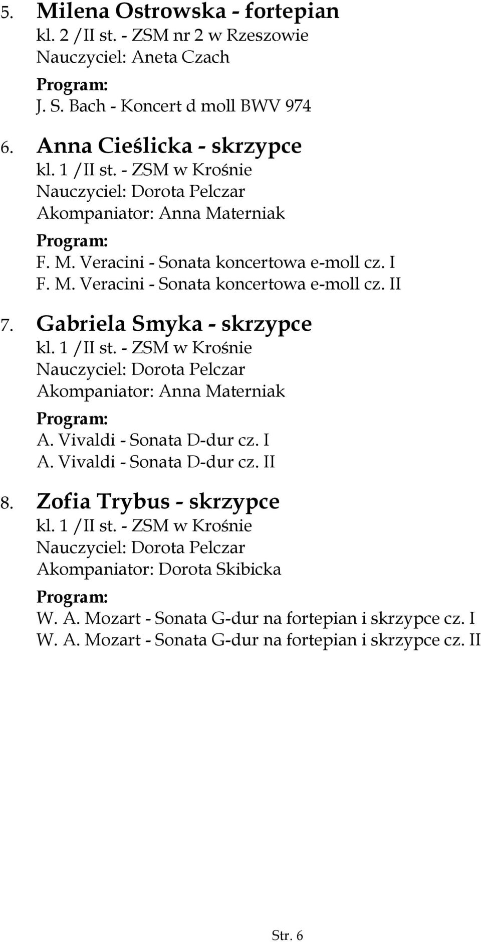 Gabriela Smyka - skrzypce kl. 1 /II st. - ZSM w Krośnie Nauczyciel: Dorota Pelczar Akompaniator: Anna Materniak A. Vivaldi - Sonata D-dur cz. I A. Vivaldi - Sonata D-dur cz. II 8.