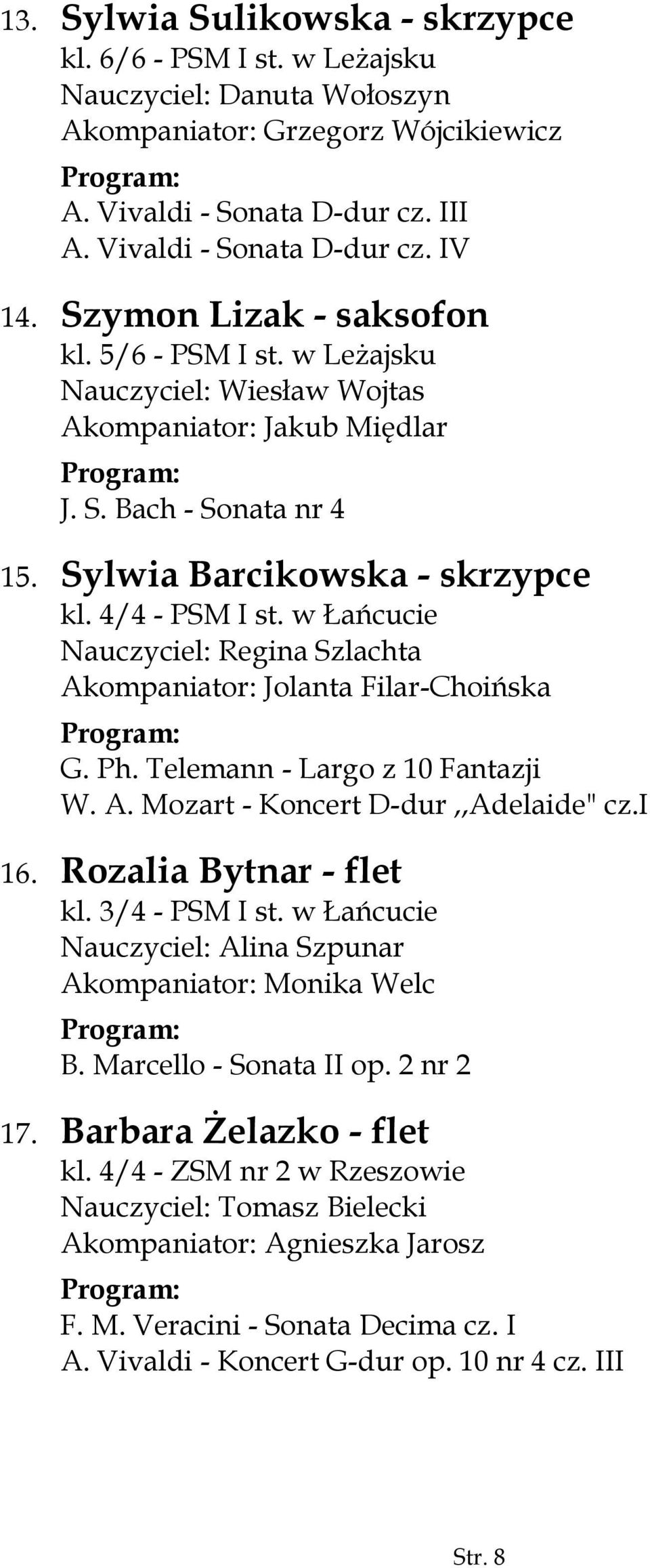 w Łańcucie Nauczyciel: Regina Szlachta Akompaniator: Jolanta Filar-Choińska G. Ph. Telemann - Largo z 10 Fantazji W. A. Mozart - Koncert D-dur,,Adelaide" cz.i 16. Rozalia Bytnar - flet kl.