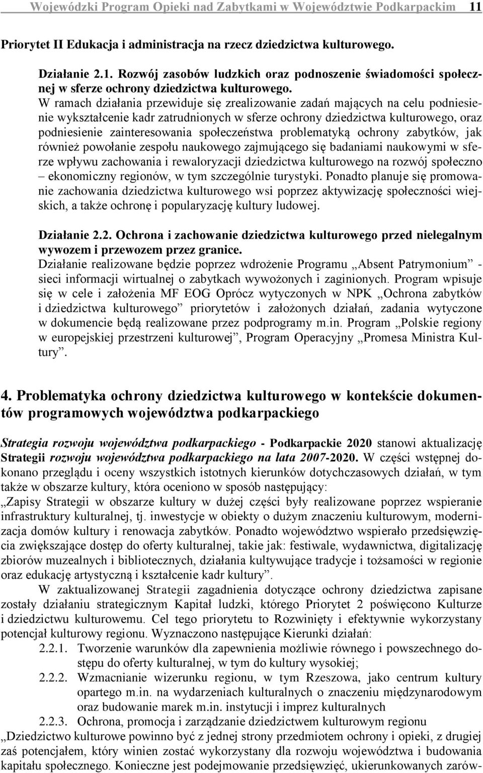 społeczeństwa problematyką ochrony zabytków, jak również powołanie zespołu naukowego zajmującego się badaniami naukowymi w sferze wpływu zachowania i rewaloryzacji dziedzictwa kulturowego na rozwój