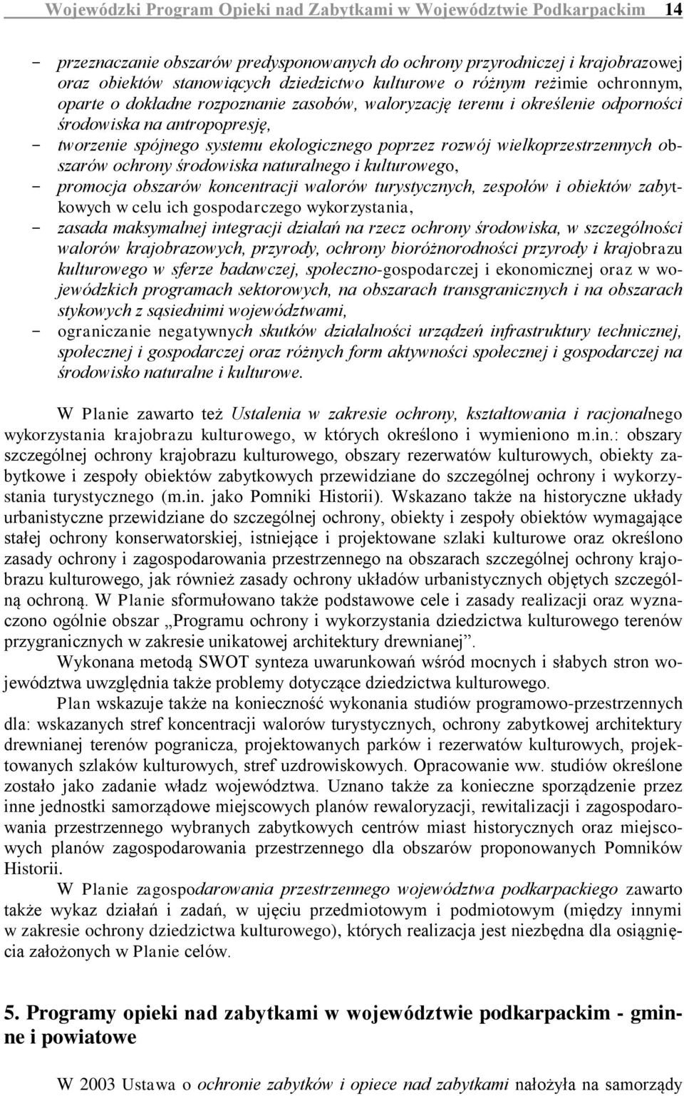 rozwój wielkoprzestrzennych obszarów ochrony środowiska naturalnego i kulturowego, - promocja obszarów koncentracji walorów turystycznych, zespołów i obiektów zabytkowych w celu ich gospodarczego