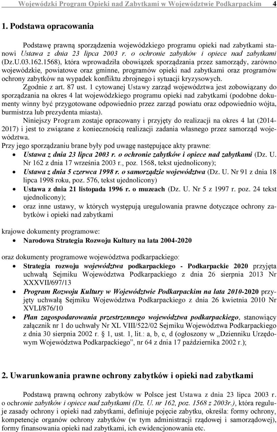 1568), która wprowadziła obowiązek sporządzania przez samorządy, zarówno wojewódzkie, powiatowe oraz gminne, programów opieki nad zabytkami oraz programów ochrony zabytków na wypadek konfliktu