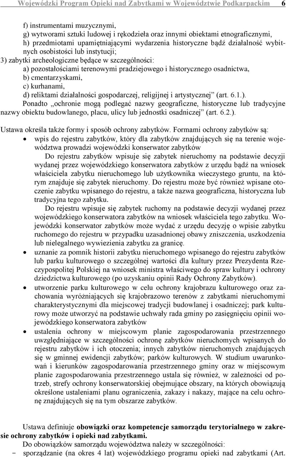 historycznego osadnictwa, b) cmentarzyskami, c) kurhanami, d) reliktami działalności gospodarczej, religijnej i artystycznej (art. 6.1.). Ponadto ochronie mogą podlegać nazwy geograficzne, historyczne lub tradycyjne nazwy obiektu budowlanego, placu, ulicy lub jednostki osadniczej (art.