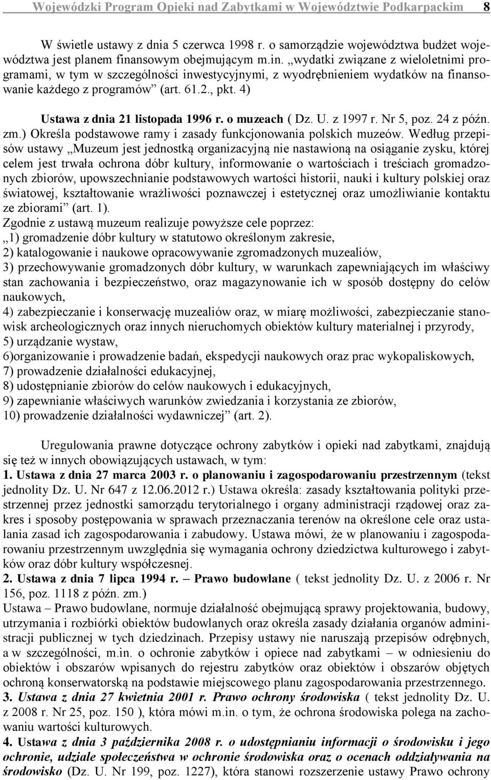 4) Ustawa z dnia 21 listopada 1996 r. o muzeach ( Dz. U. z 1997 r. Nr 5, poz. 24 z późn. zm.) Określa podstawowe ramy i zasady funkcjonowania polskich muzeów.