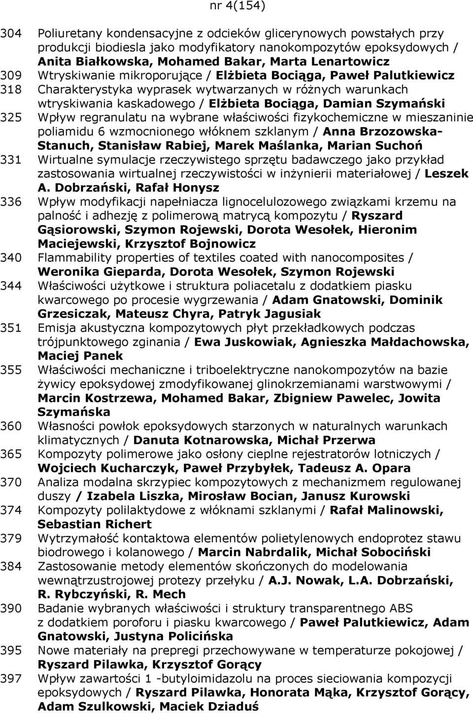 Wpływ regranulatu na wybrane właściwości fizykochemiczne w mieszaninie poliamidu 6 wzmocnionego włóknem szklanym / Anna Brzozowska- Stanuch, Stanisław Rabiej, Marek Maślanka, Marian Suchoń 331