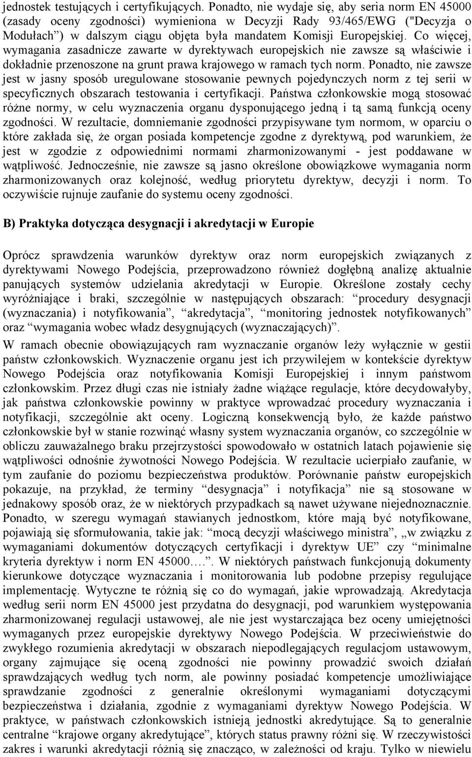 Co więcej, wymagania zasadnicze zawarte w dyrektywach europejskich nie zawsze są właściwie i dokładnie przenoszone na grunt prawa krajowego w ramach tych norm.