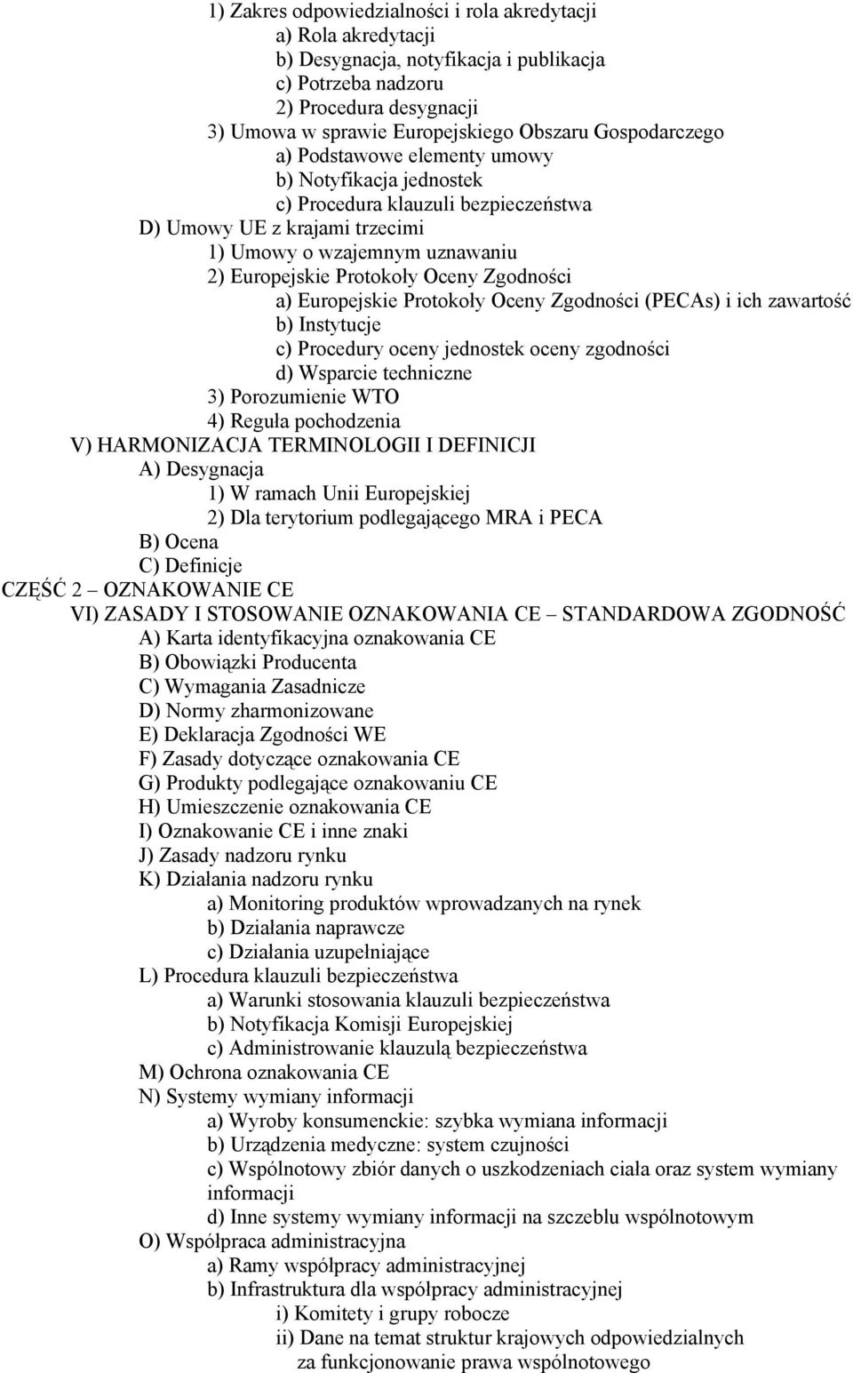 Zgodności a) Europejskie Protokoły Oceny Zgodności (PECAs) i ich zawartość b) Instytucje c) Procedury oceny jednostek oceny zgodności d) Wsparcie techniczne 3) Porozumienie WTO 4) Reguła pochodzenia