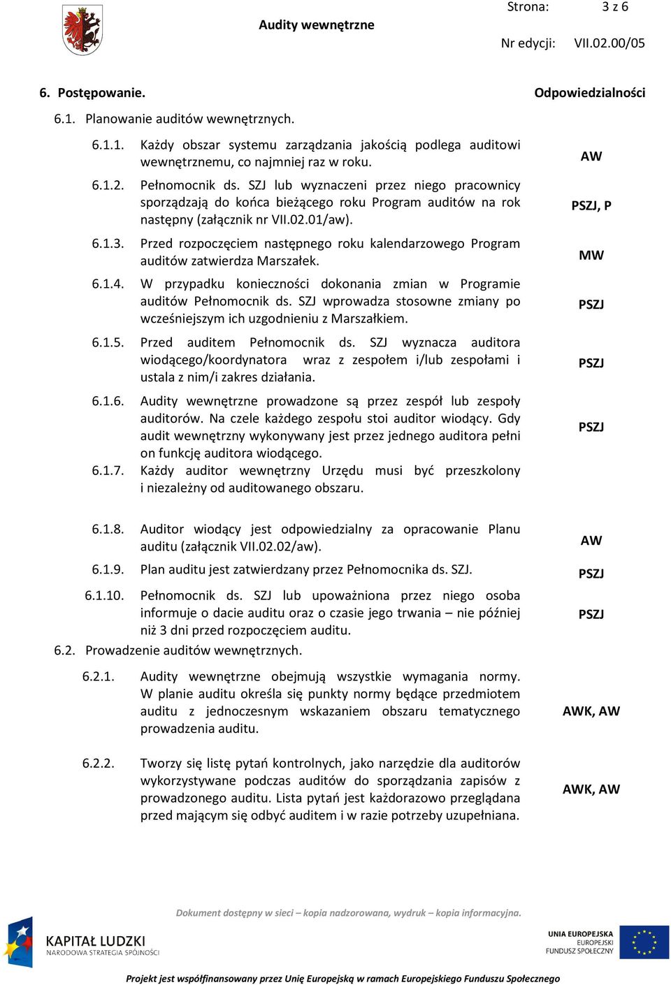 Przed rozpoczęciem następnego roku kalendarzowego Program auditów zatwierdza Marszałek. 6.1.4. W przypadku konieczności dokonania zmian w Programie auditów Pełnomocnik ds.