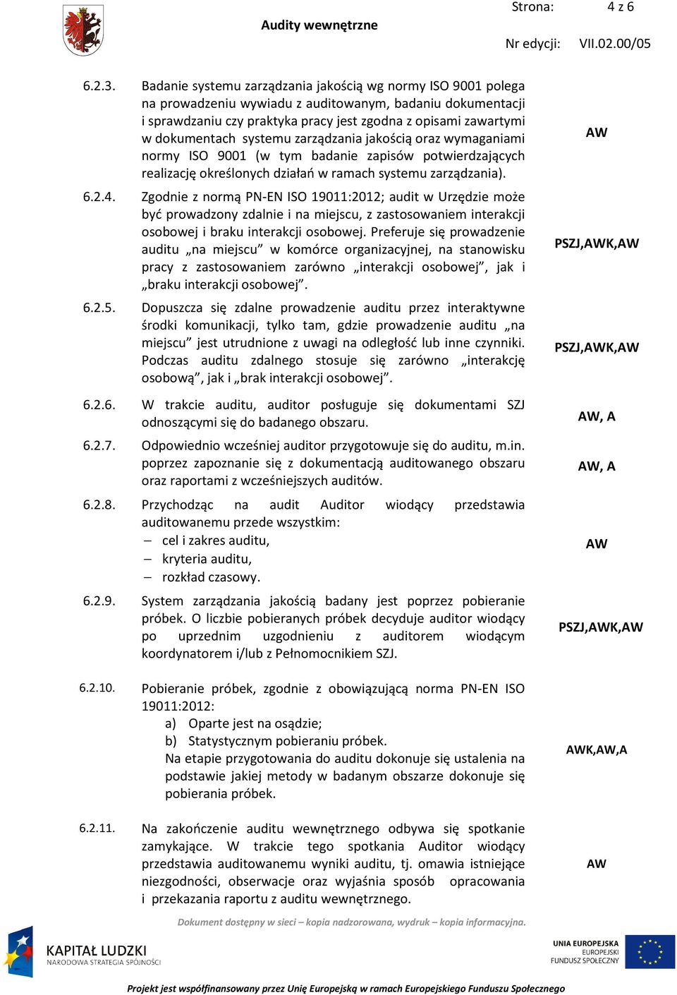 systemu zarządzania jakością oraz wymaganiami normy ISO 9001 (w tym badanie zapisów potwierdzających realizację określonych działań w ramach systemu zarządzania). 6.2.4.