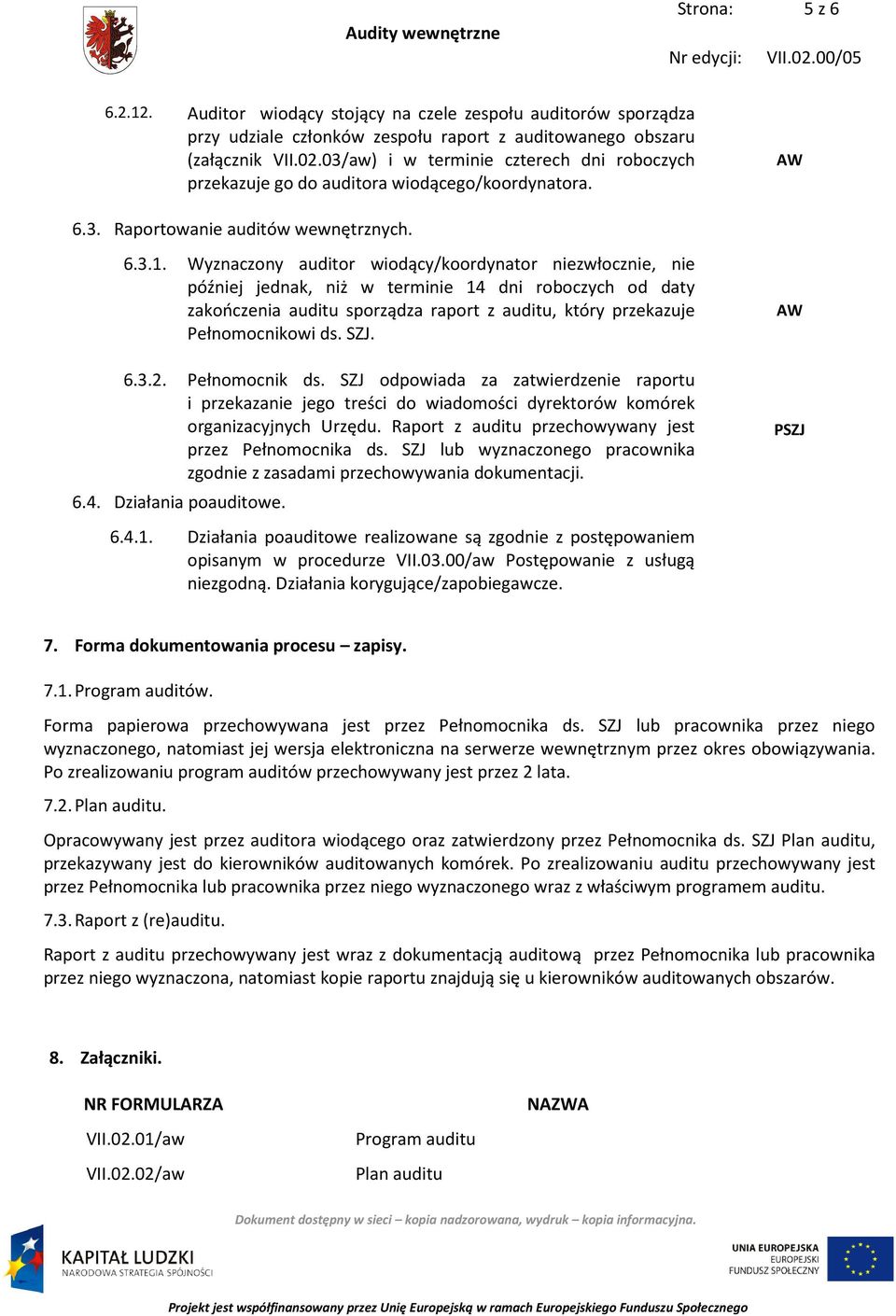 Wyznaczony auditor wiodący/koordynator niezwłocznie, nie później jednak, niż w terminie 14 dni roboczych od daty zakończenia auditu sporządza raport z auditu, który przekazuje Pełnomocnikowi ds. SZJ.