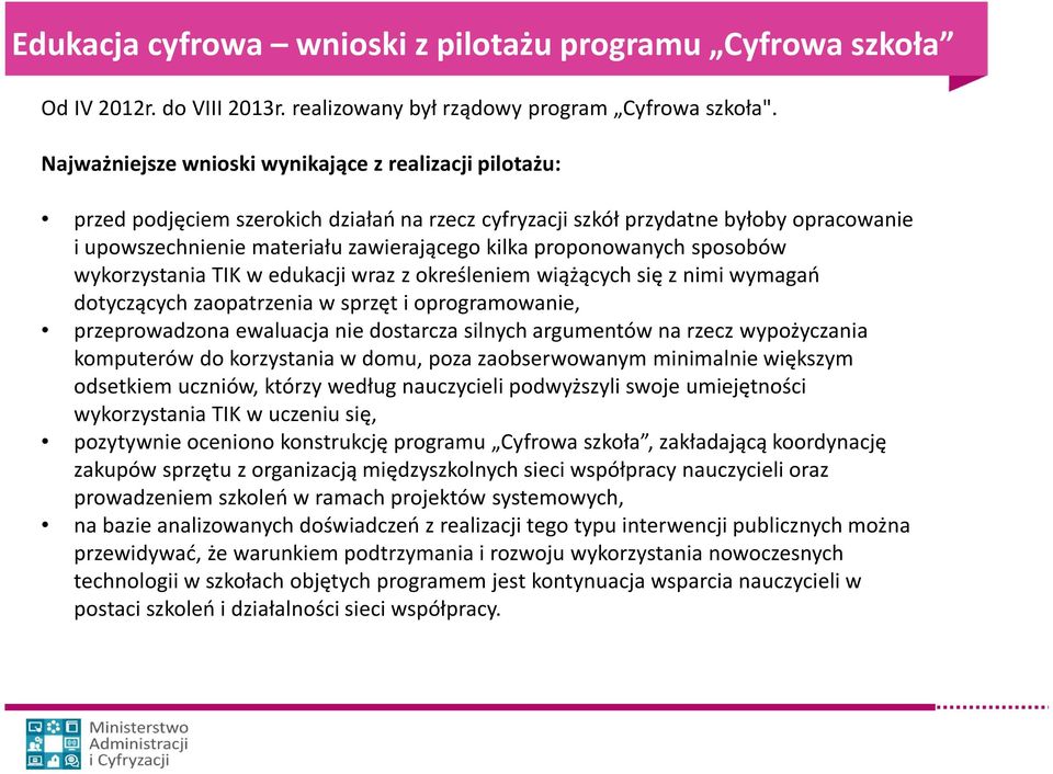 proponowanych sposobów wykorzystania TIK w edukacji wraz z określeniem wiążących się z nimi wymagań dotyczących zaopatrzenia w sprzęt i oprogramowanie, przeprowadzona ewaluacja nie dostarcza silnych