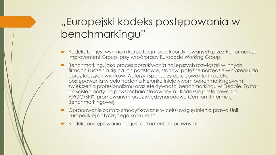 Autorzy i sponsorzy opracowali ten kodeks postępowania w celu nadania kierunku inicjatywom benchmarkingowym i zwiększenia profesjonalizmu oraz efektywności benchmarkingu w Europie.