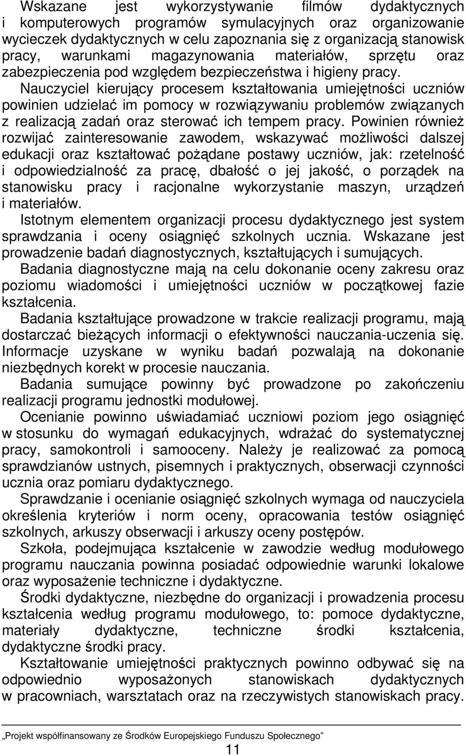 Nauczyciel kierujący procesem kształtowania umiejętności uczniów powinien udzielać im pomocy w rozwiązywaniu problemów związanych z realizacją zadań oraz sterować ich tempem pracy.