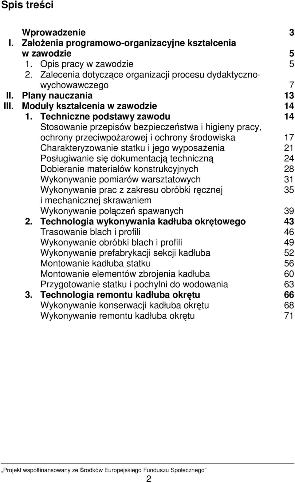 Techniczne podstawy zawodu 14 Stosowanie przepisów bezpieczeństwa i higieny pracy, ochrony przeciwpoŝarowej i ochrony środowiska 17 Charakteryzowanie statku i jego wyposaŝenia 21 Posługiwanie się