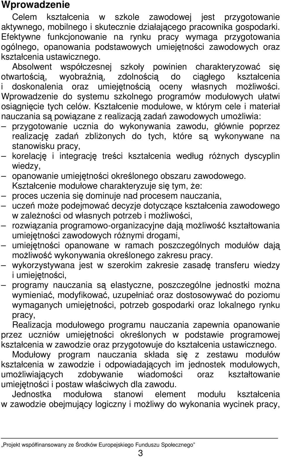 Absolwent współczesnej szkoły powinien charakteryzować się otwartością, wyobraźnią, zdolnością do ciągłego kształcenia i doskonalenia oraz umiejętnością oceny własnych moŝliwości.