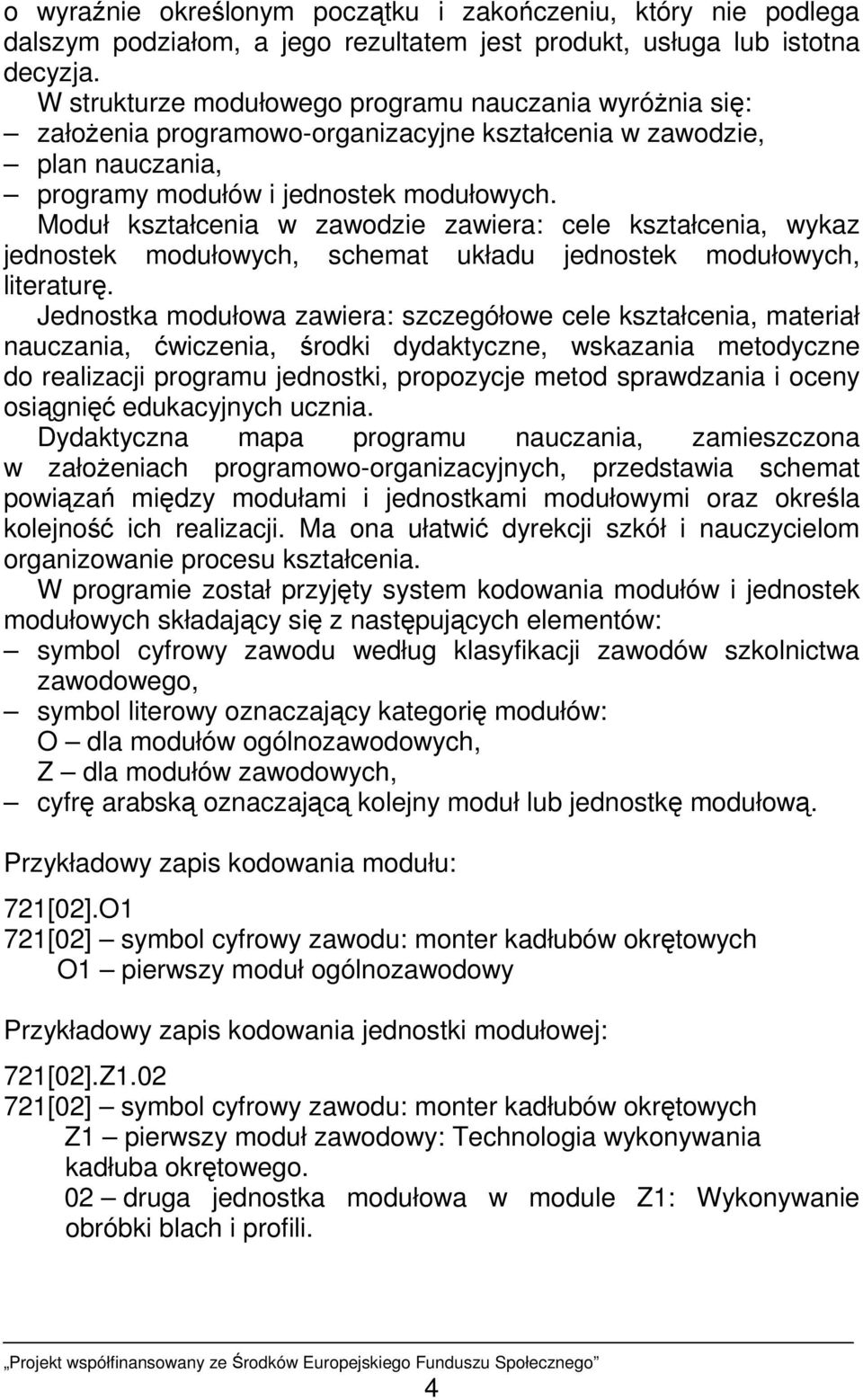 Moduł kształcenia w zawodzie zawiera: cele kształcenia, wykaz jednostek modułowych, schemat układu jednostek modułowych, literaturę.
