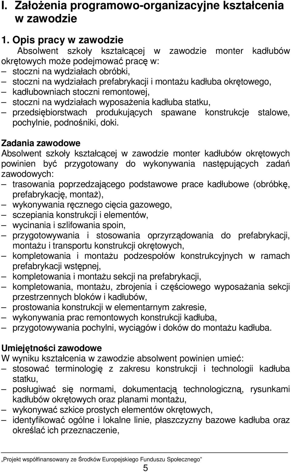 okrętowego, kadłubowniach stoczni remontowej, stoczni na wydziałach wyposaŝenia kadłuba statku, przedsiębiorstwach produkujących spawane konstrukcje stalowe, pochylnie, podnośniki, doki.