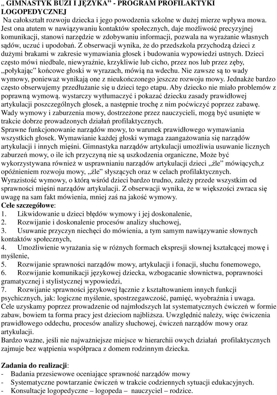 Z obserwacji wynika, że do przedszkola przychodzą dzieci z dużymi brakami w zakresie wymawiania głosek i budowania wypowiedzi ustnych.