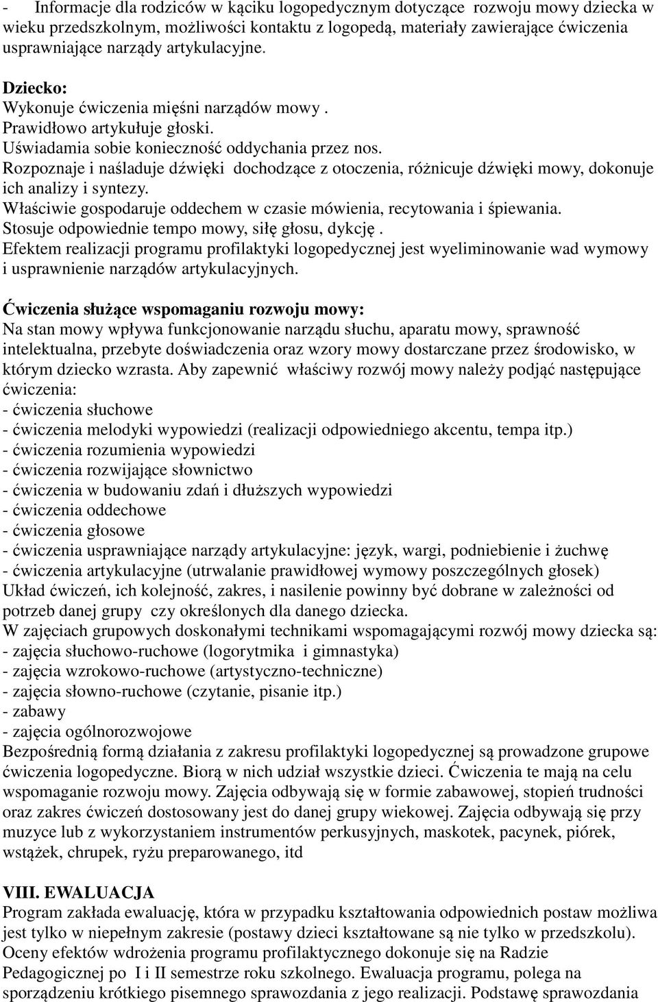 Rozpoznaje i naśladuje dźwięki dochodzące z otoczenia, różnicuje dźwięki mowy, dokonuje ich analizy i syntezy. Właściwie gospodaruje oddechem w czasie mówienia, recytowania i śpiewania.