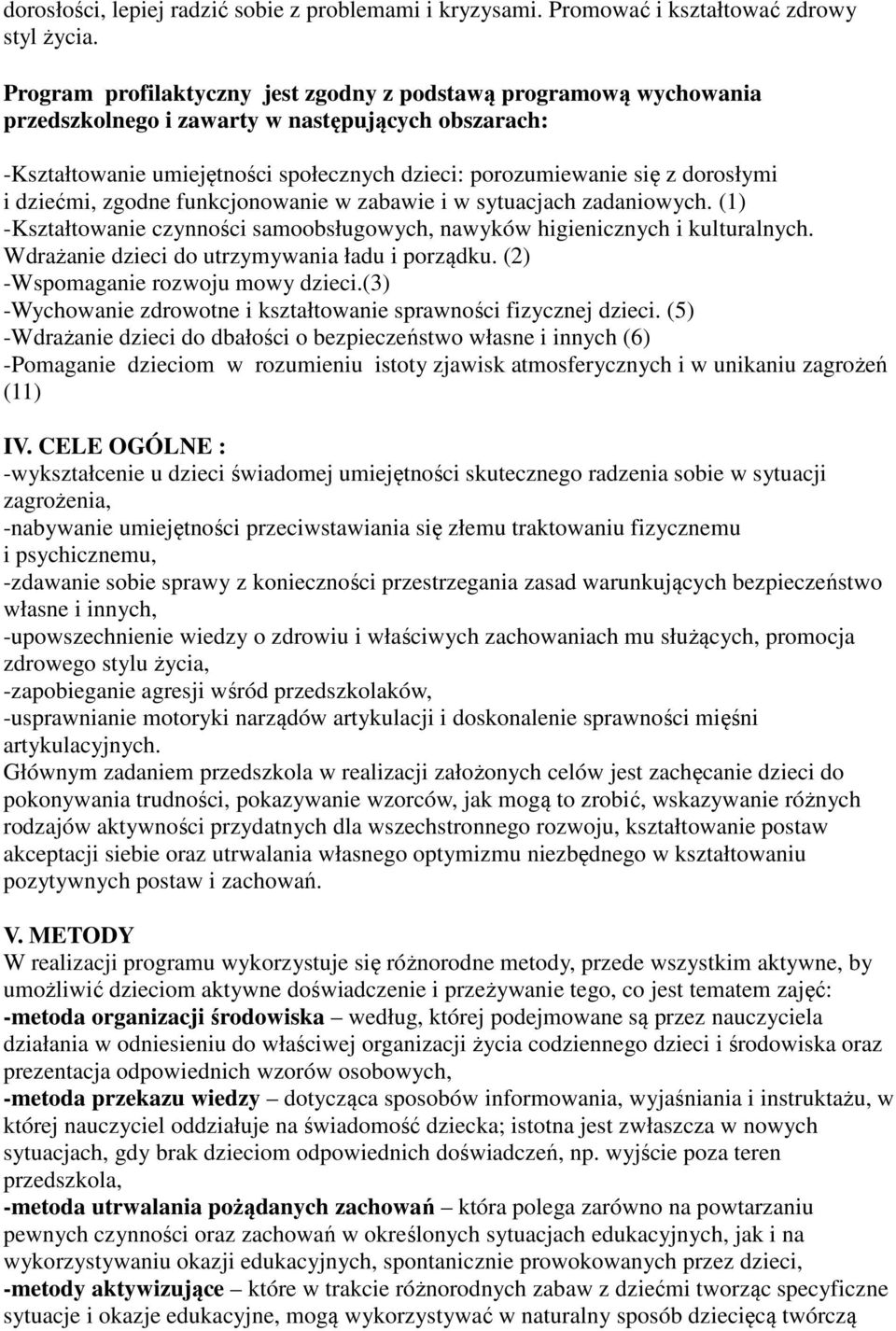 i dziećmi, zgodne funkcjonowanie w zabawie i w sytuacjach zadaniowych. (1) -Kształtowanie czynności samoobsługowych, nawyków higienicznych i kulturalnych.