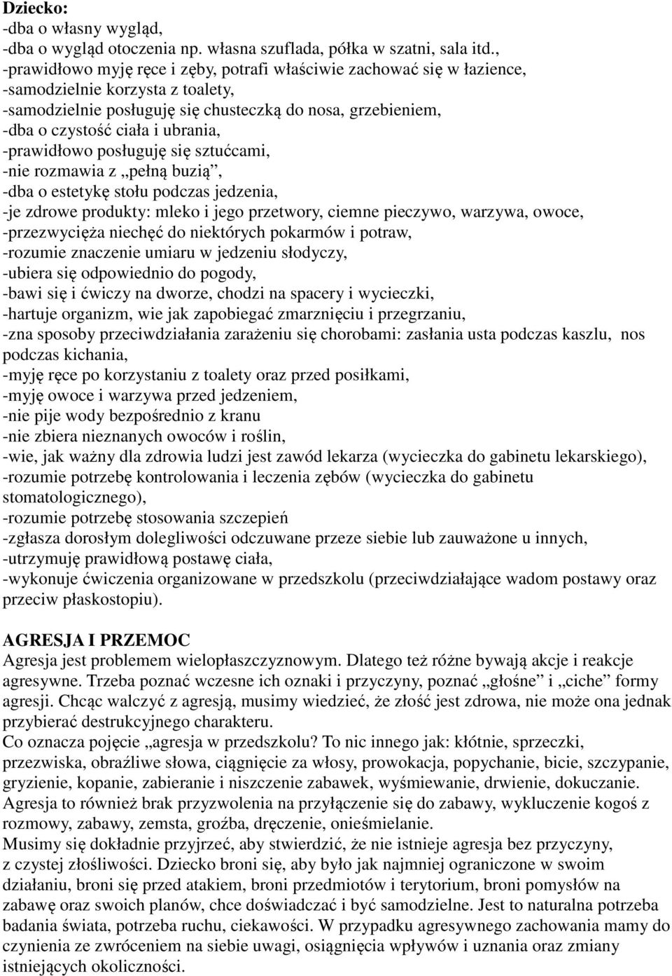 ubrania, -prawidłowo posługuję się sztućcami, -nie rozmawia z pełną buzią, -dba o estetykę stołu podczas jedzenia, -je zdrowe produkty: mleko i jego przetwory, ciemne pieczywo, warzywa, owoce,