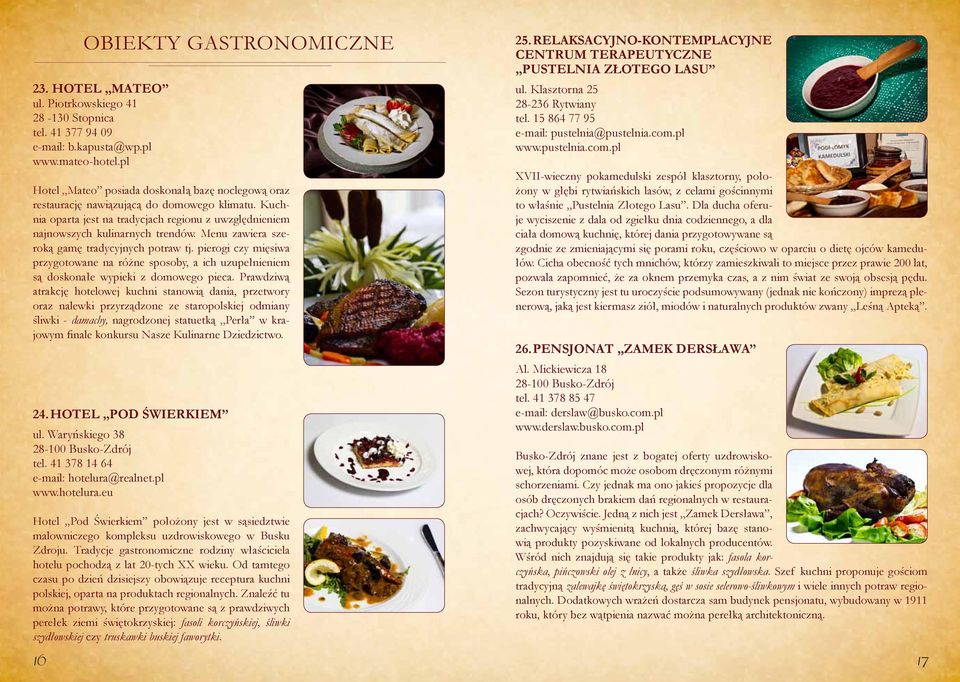 Menu zawiera szeroką gamę tradycyjnych potraw tj. pierogi czy mięsiwa przygotowane na różne sposoby, a ich uzupełnieniem są doskonałe wypieki z domowego pieca.
