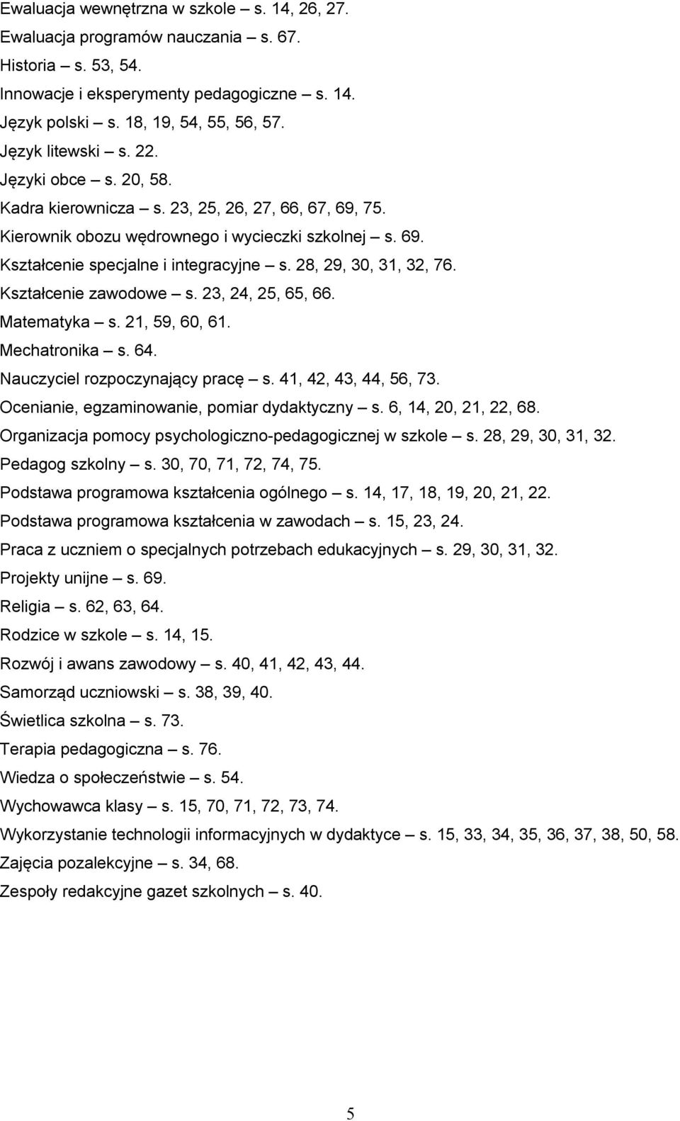 28, 29, 30, 31, 32, 76. Kształcenie zawodowe s. 23, 24, 25, 65, 66. Matematyka s. 21, 59, 60, 61. Mechatronika s. 64. Nauczyciel rozpoczynający pracę s. 41, 42, 43, 44, 56, 73.