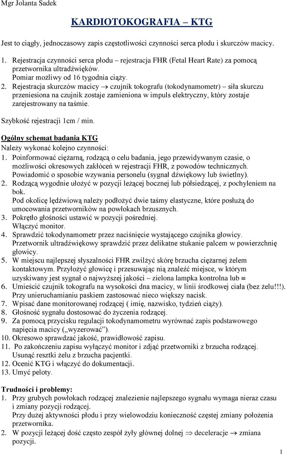 Rejestracja skurczów macicy czujnik tokografu (tokodynamometr) siła skurczu przeniesiona na czujnik zostaje zamieniona w impuls elektryczny, który zostaje zarejestrowany na taśmie.