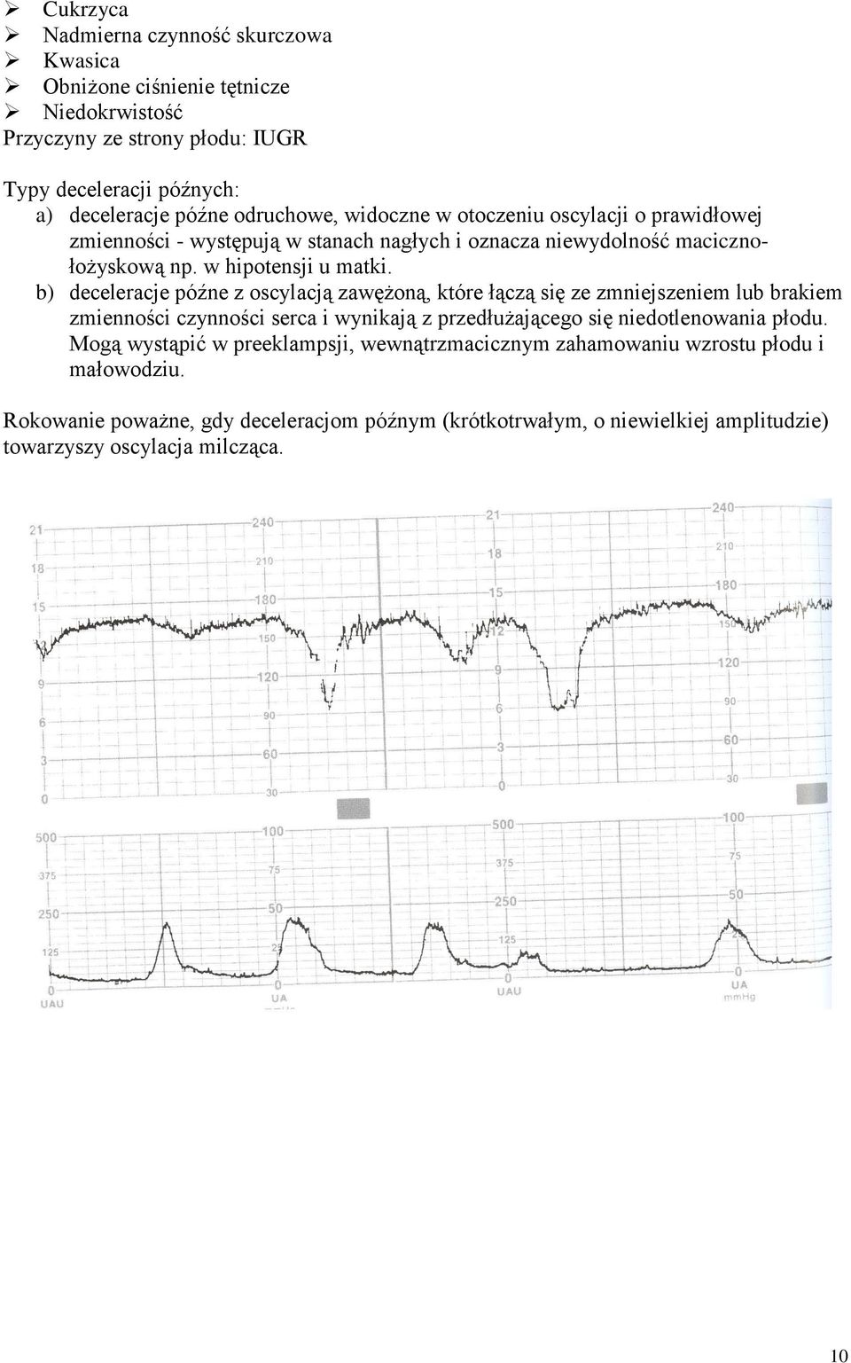 b) deceleracje późne z oscylacją zawężoną, które łączą się ze zmniejszeniem lub brakiem zmienności czynności serca i wynikają z przedłużającego się niedotlenowania płodu.