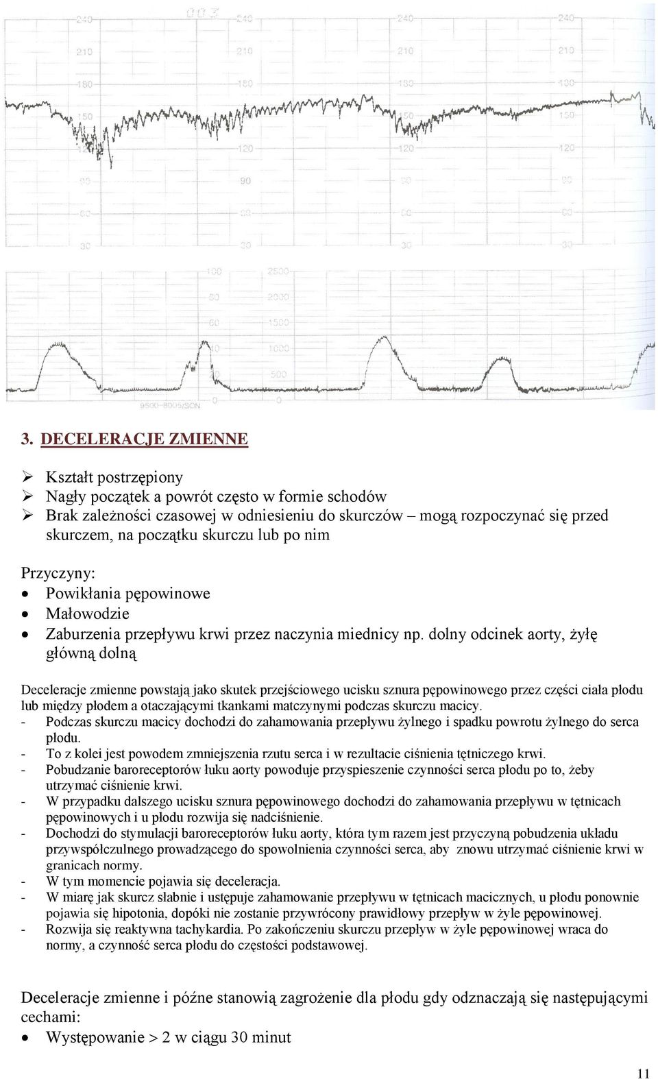 dolny odcinek aorty, żyłę główną dolną Deceleracje zmienne powstają jako skutek przejściowego ucisku sznura pępowinowego przez części ciała płodu lub między płodem a otaczającymi tkankami matczynymi