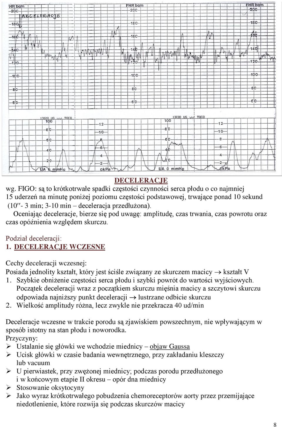 przedłużona). Oceniając deceleracje, bierze się pod uwagę: amplitudę, czas trwania, czas powrotu oraz czas opóźnienia względem skurczu. Podział deceleracji: 1.