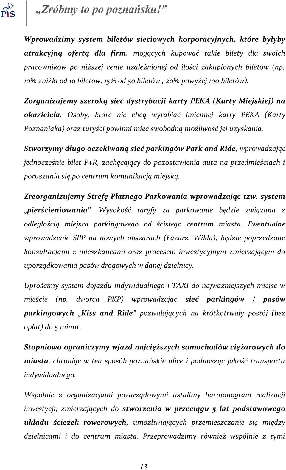 Osoby, które nie chcą wyrabiać imiennej karty PEKA (Karty Poznaniaka) oraz turyści powinni mieć swobodną możliwość jej uzyskania.