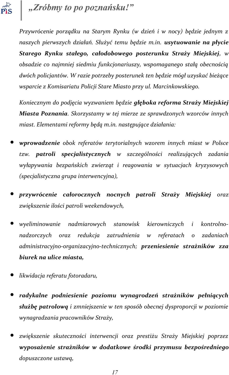 W razie potrzeby posterunek ten będzie mógł uzyskać bieżące wsparcie z Komisariatu Policji Stare Miasto przy ul. Marcinkowskiego.