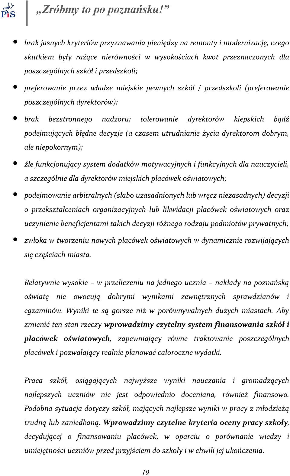 utrudnianie życia dyrektorom dobrym, ale niepokornym); źle funkcjonujący system dodatków motywacyjnych i funkcyjnych dla nauczycieli, a szczególnie dla dyrektorów miejskich placówek oświatowych;