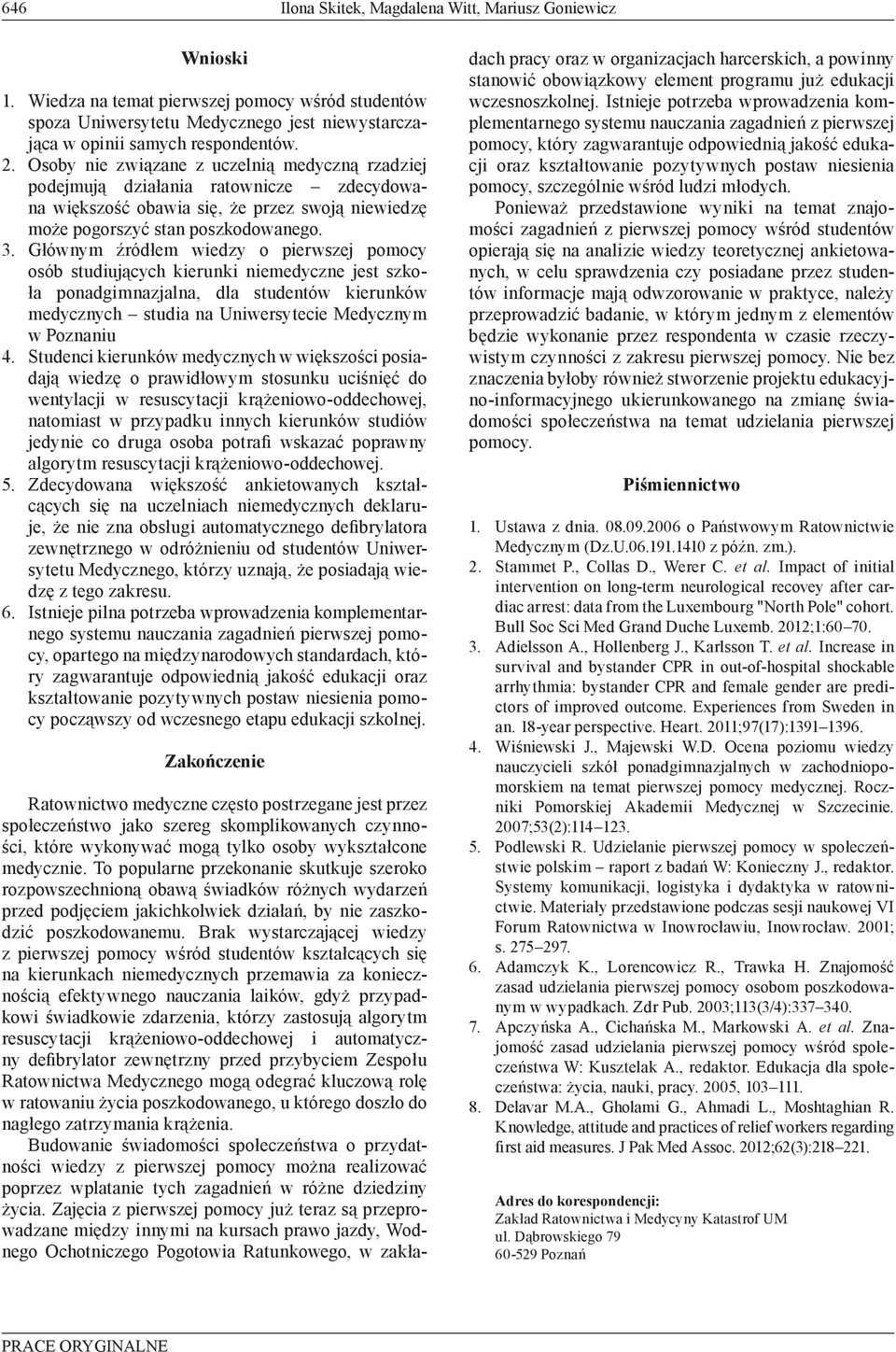 Głównym źródłem wiedzy o pierwszej pomocy osób studiujących kierunki niemedyczne jest szkoła ponadgimnazjalna, dla studentów kierunków medycznych studia na Uniwersytecie Medycznym w Poznaniu 4.