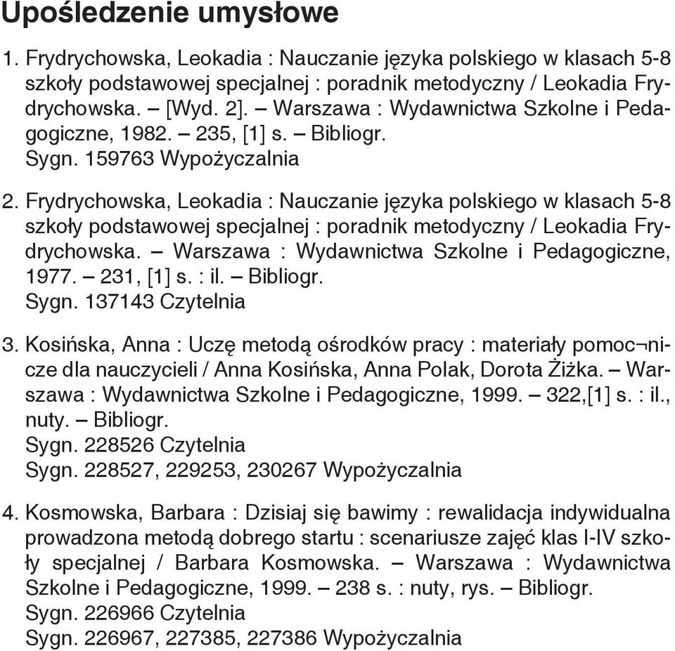 Frydrychowska, Leokadia : Nauczanie języka polskiego w klasach 5-8 szkoły podstawowej specjalnej : poradnik metodyczny / Leokadia Frydrychowska. Warszawa : Wydawnictwa Szkolne i Pedagogiczne, 1977.