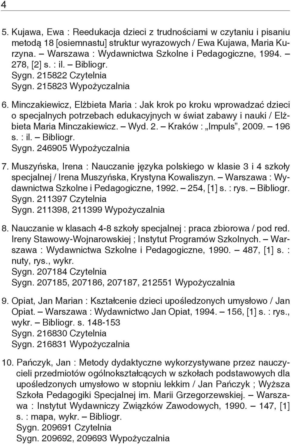 Minczakiewicz, Elżbieta Maria : Jak krok po kroku wprowadzać dzieci o specjalnych potrzebach edukacyjnych w świat zabawy i nauki / Elżbieta Maria Minczakiewicz. Wyd. 2. Kraków : Impuls, 2009. 196 s.