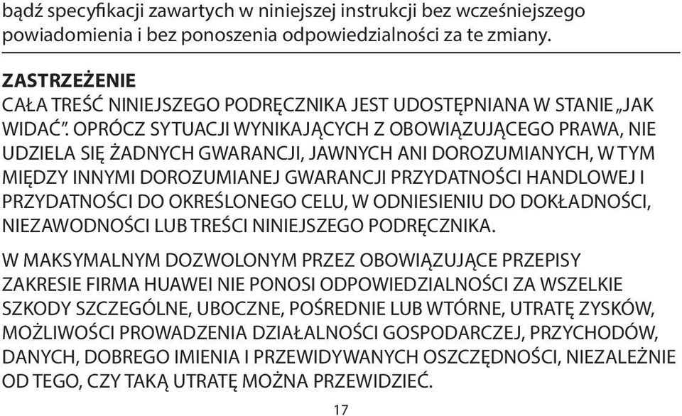 OPRÓCZ SYTUACJI WYNIKAJĄCYCH Z OBOWIĄZUJĄCEGO PRAWA, NIE UDZIELA SIĘ ŻADNYCH GWARANCJI, JAWNYCH ANI DOROZUMIANYCH, W TYM MIĘDZY INNYMI DOROZUMIANEJ GWARANCJI PRZYDATNOŚCI HANDLOWEJ I PRZYDATNOŚCI DO