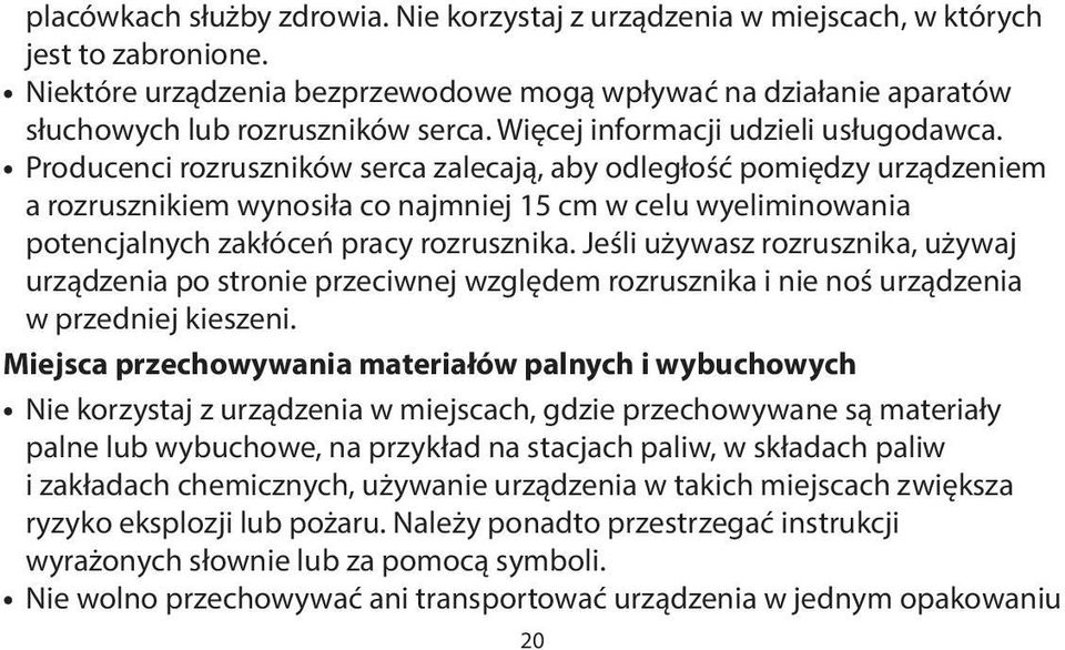 Producenci rozruszników serca zalecają, aby odległość pomiędzy urządzeniem a rozrusznikiem wynosiła co najmniej 15 cm w celu wyeliminowania potencjalnych zakłóceń pracy rozrusznika.