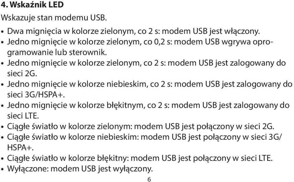 Jedno mignięcie w kolorze niebieskim, co 2 s: modem USB jest zalogowany do sieci 3G/HSPA+. Jedno mignięcie w kolorze błękitnym, co 2 s: modem USB jest zalogowany do sieci LTE.