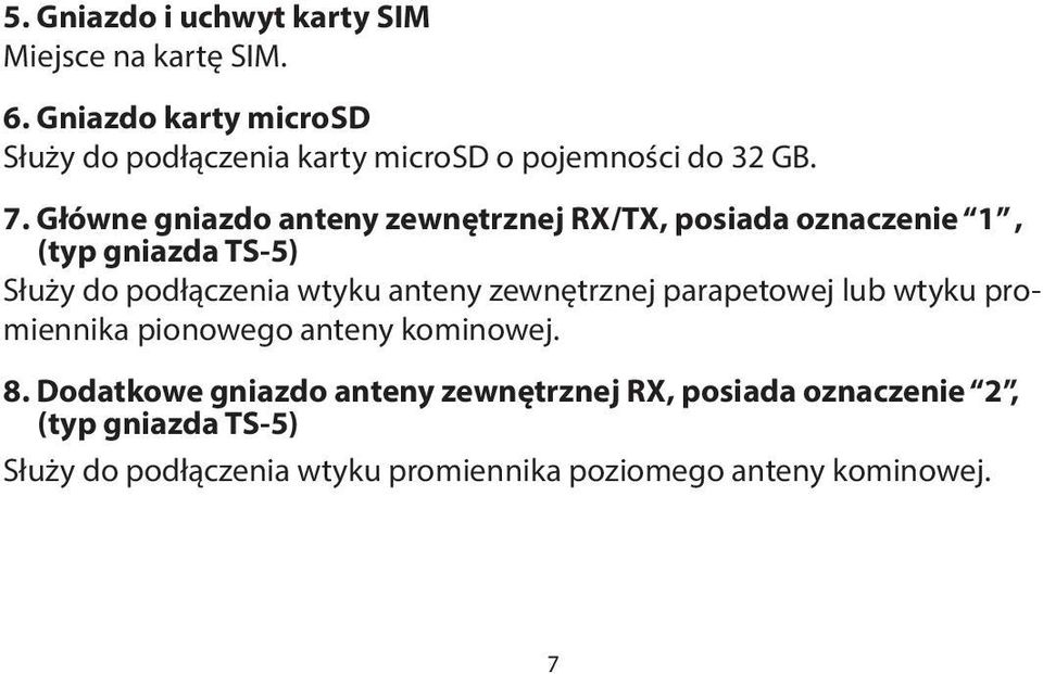 Główne gniazdo anteny zewnętrznej RX/TX, posiada oznaczenie 1, (typ gniazda TS-5) Służy do podłączenia wtyku anteny