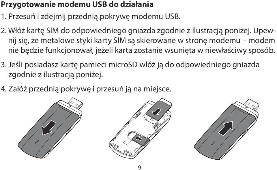 Upewnij się, że metalowe styki karty SIM są skierowane 8 w stronę modemu modem nie będzie funkcjonował, jeżeli karta