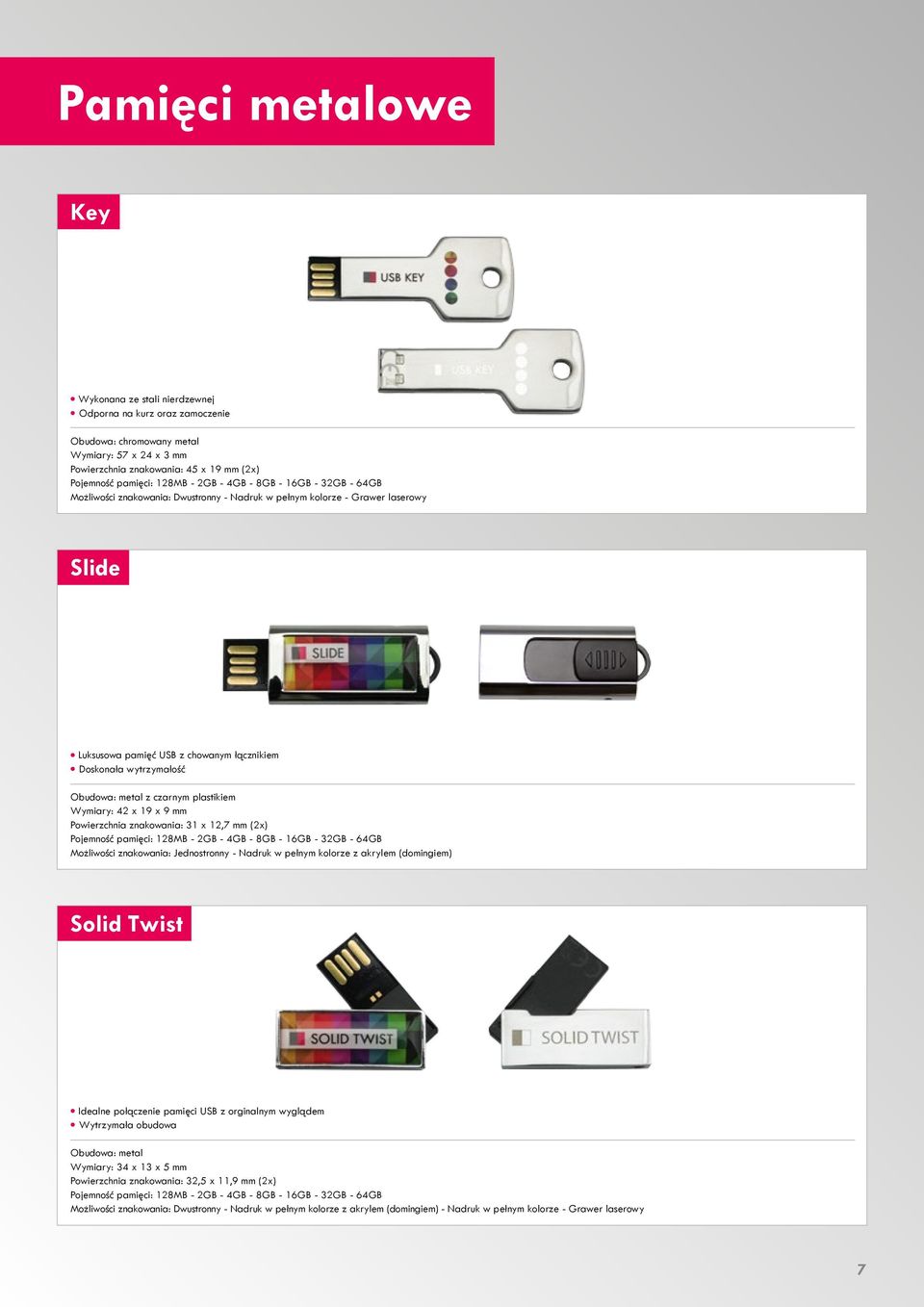 metal z czarnym plastikiem Wymiary: 42 x 19 x 9 mm Powierzchnia znakowania: 31 x 12,7 mm (2x) Pojemność pamięci: 128MB - 2GB - 4GB - 8GB - 16GB - 32GB - 64GB Możliwości znakowania: Jednostronny -