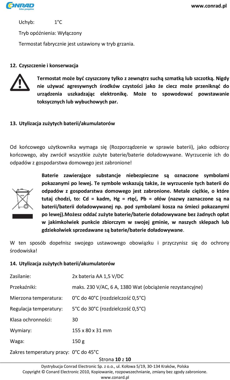 Utylizacja zużytych baterii/akumulatorów Od koocowego użytkownika wymaga się (Rozporządzenie w sprawie baterii), jako odbiorcy koocowego, aby zwrócił wszystkie zużyte baterie/baterie doładowywane.