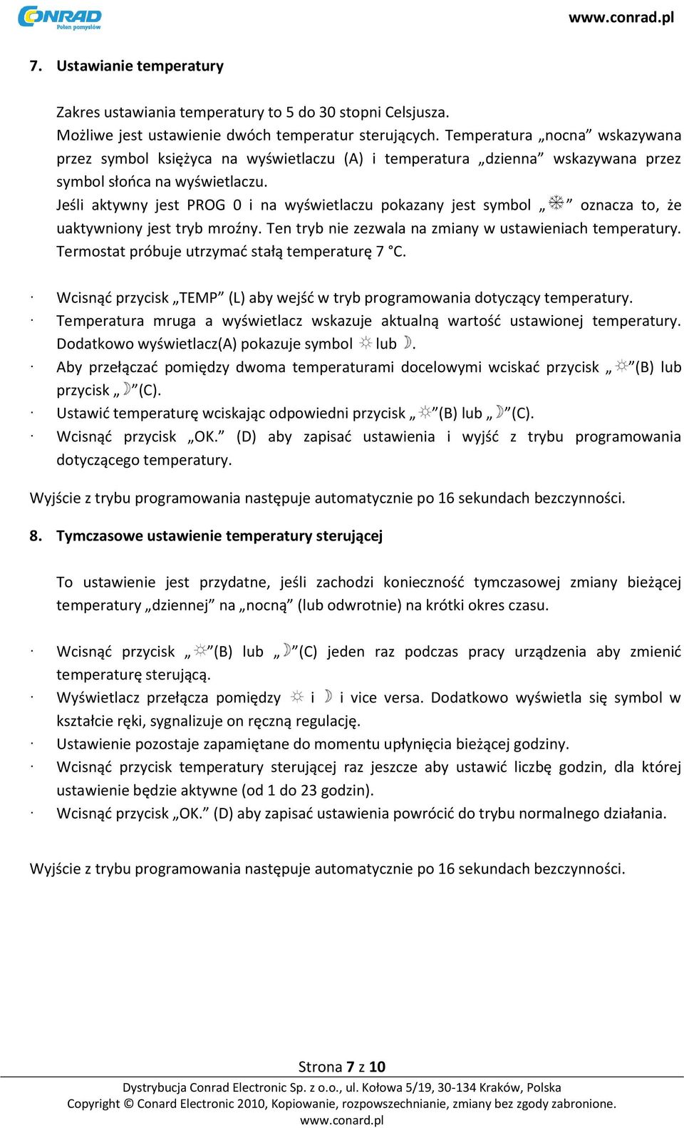 Jeśli aktywny jest PROG 0 i na wyświetlaczu pokazany jest symbol oznacza to, że uaktywniony jest tryb mroźny. Ten tryb nie zezwala na zmiany w ustawieniach temperatury.