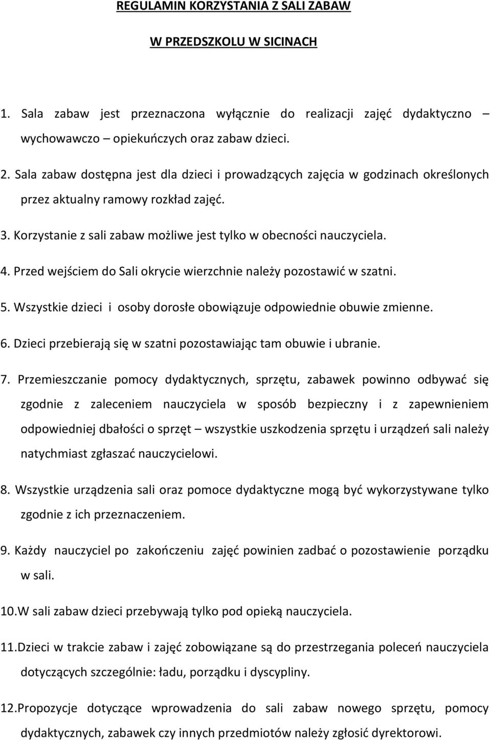 Przed wejściem do Sali okrycie wierzchnie należy pozostawić w szatni. 5. Wszystkie dzieci i osoby dorosłe obowiązuje odpowiednie obuwie zmienne. 6.