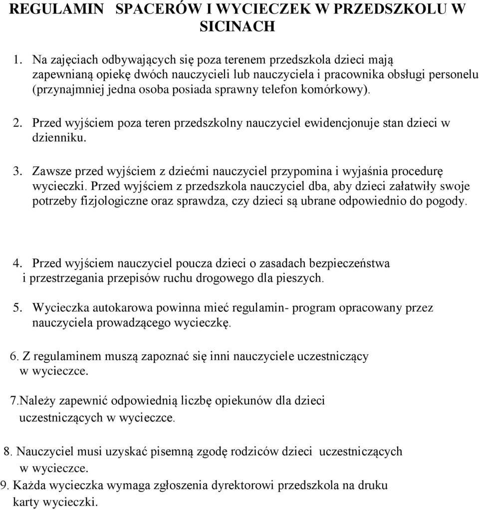 komórkowy). 2. Przed wyjściem poza teren przedszkolny nauczyciel ewidencjonuje stan dzieci w dzienniku. 3. Zawsze przed wyjściem z dziećmi nauczyciel przypomina i wyjaśnia procedurę wycieczki.